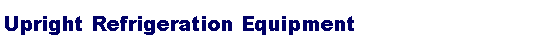 Text Box: Upright Refrigeration Equipment
