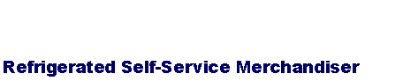 Text Box: Refrigerated Self-Service Merchandiser